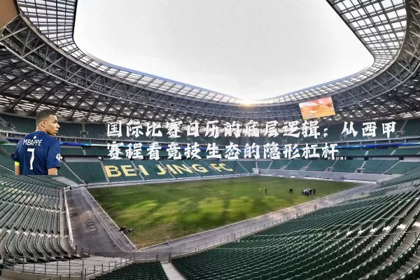 国际比赛日历的底层逻辑：从西甲赛程看竞技生态的隐形杠杆