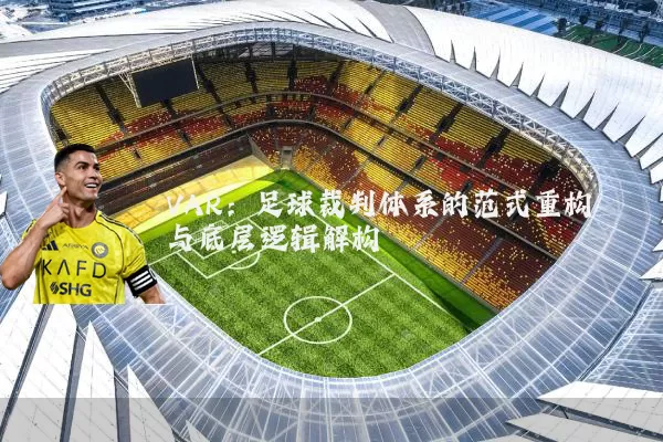 VAR:足球裁判体系的范式重构与底层逻辑解构
