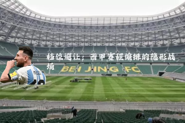 档位避让:西甲赛程编排的隐形战场