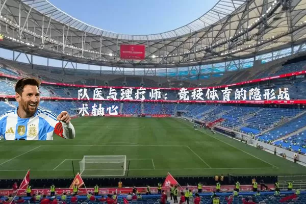 队医与理疗师:竞技体育的隐形战术轴心