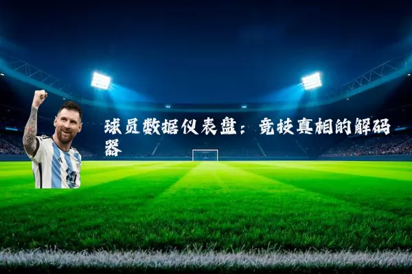 球员数据仪表盘:竞技真相的解码器