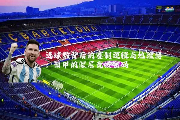 进球数背后的赛制逻辑与地理博弈:西甲的深层竞技密码