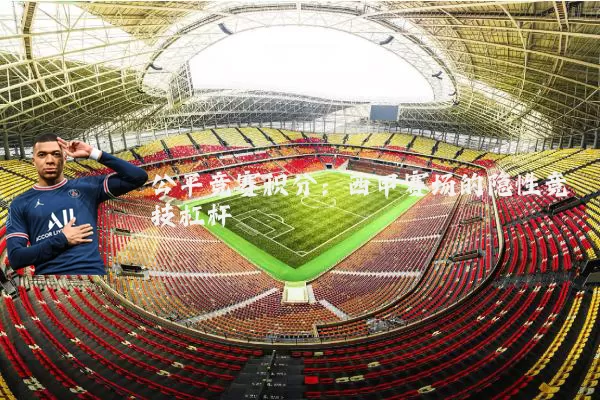 公平竞赛积分:西甲赛场的隐性竞技杠杆