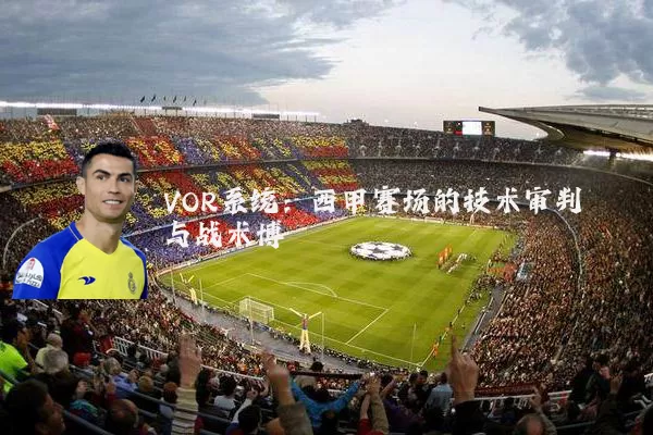 VOR系统：西甲赛场的技术审判与战术博弈