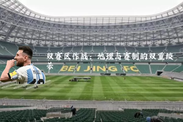 双赛区作战:地理与赛制的双重绞杀