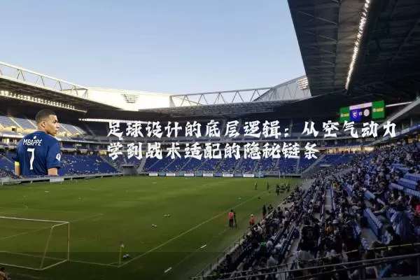 足球设计的底层逻辑:从空气动力学到战术适配的隐秘链条