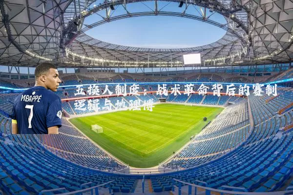 五换人制度：战术革命背后的赛制逻辑与地理博弈